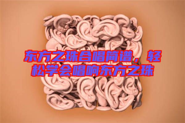 東方之珠合唱簡譜，輕松學(xué)會唱響東方之珠