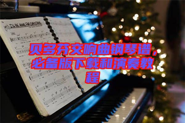 貝多芬交響曲鋼琴譜，必備版下載和演奏教程