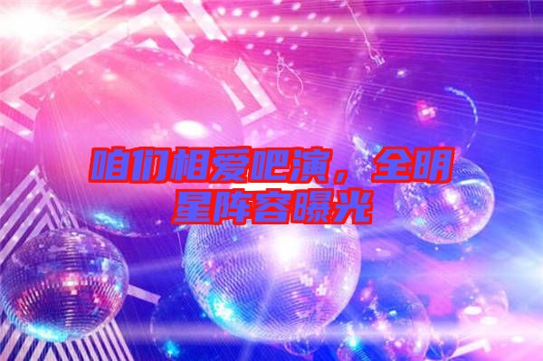 咱們相愛吧演，全明星陣容曝光