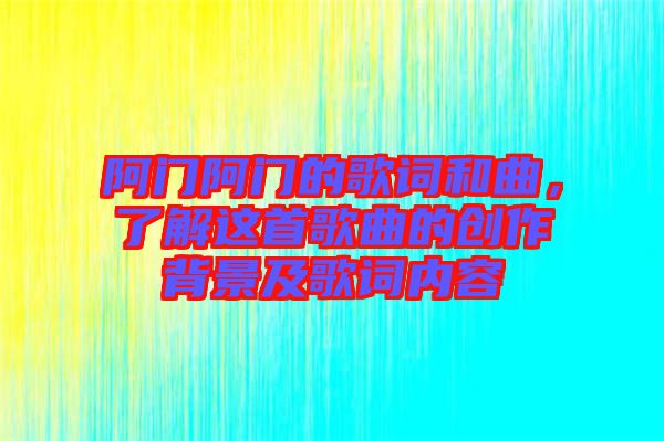 阿門阿門的歌詞和曲，了解這首歌曲的創(chuàng)作背景及歌詞內(nèi)容
