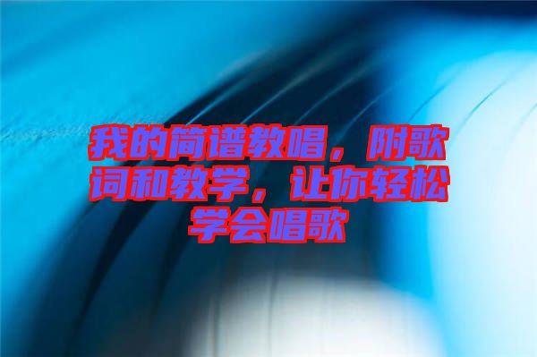 我的簡譜教唱，附歌詞和教學，讓你輕松學會唱歌