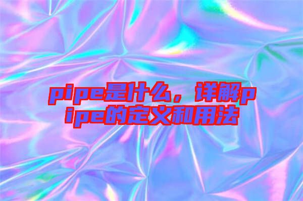 pipe是什么，詳解pipe的定義和用法