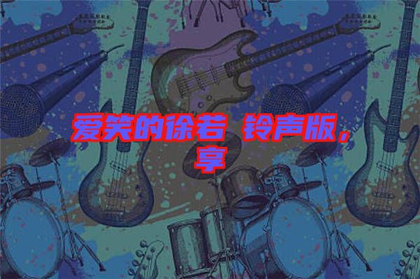 愛(ài)笑的徐若瑄鈴聲版，享