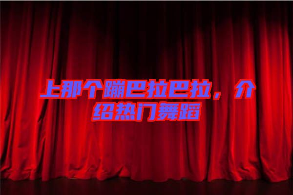 上那個(gè)蹦巴拉巴拉，介紹熱門(mén)舞蹈