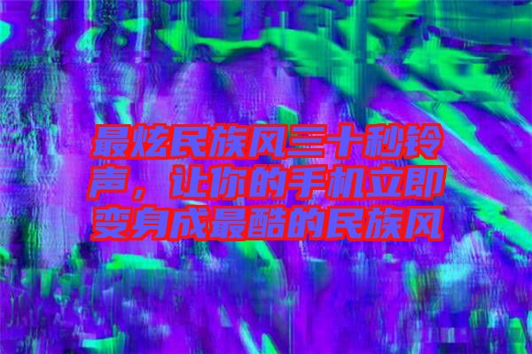 最炫民族風三十秒鈴聲，讓你的手機立即變身成最酷的民族風