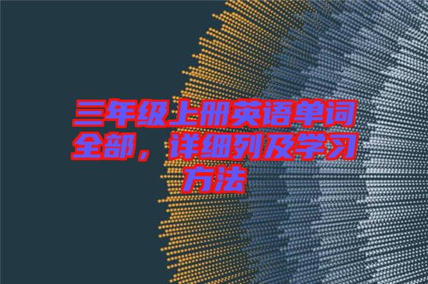 三年級上冊英語單詞全部，詳細列及學(xué)習(xí)方法