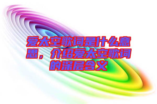 愛(ài)太空歌詞是什么意思，介紹愛(ài)太空歌詞的深層含義