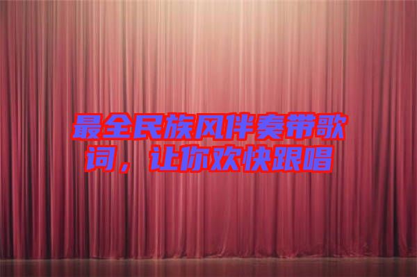 最全民族風伴奏帶歌詞，讓你歡快跟唱