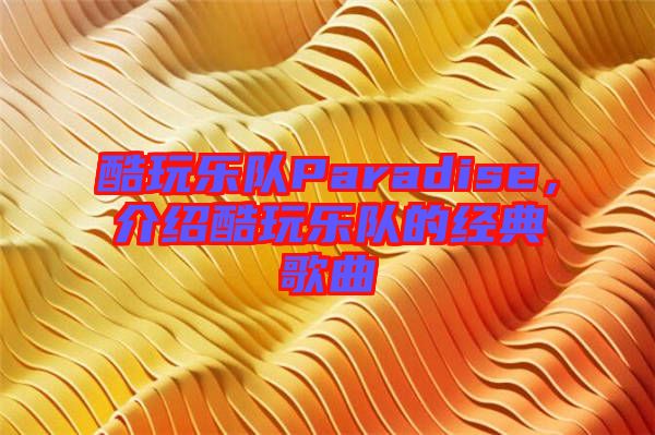 酷玩樂隊Paradise，介紹酷玩樂隊的經(jīng)典歌曲