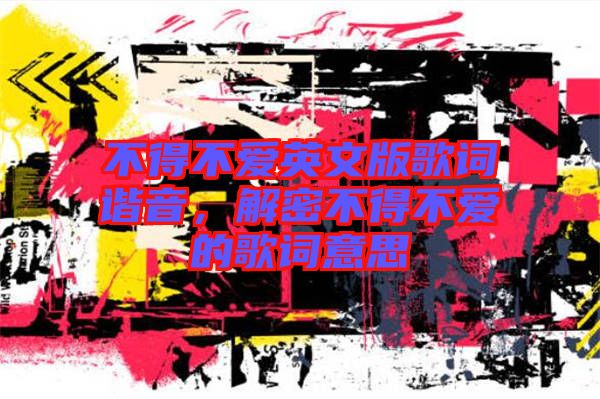 不得不愛英文版歌詞諧音，解密不得不愛的歌詞意思