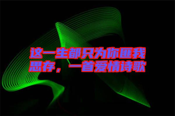 這一生都只為你匪我思存，一首愛情詩歌