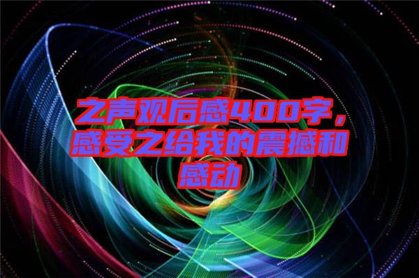 之聲觀后感400字，感受之給我的震撼和感動(dòng)