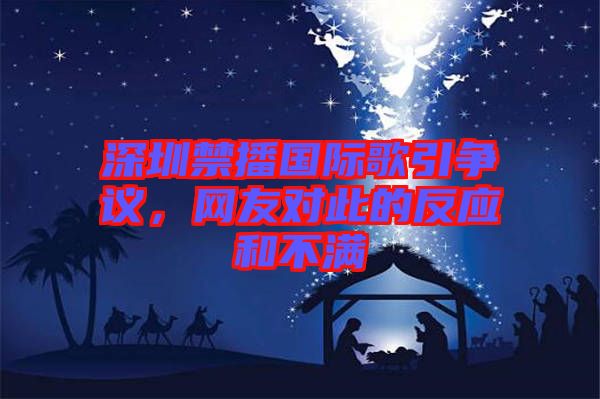 深圳禁播國(guó)際歌引爭(zhēng)議，網(wǎng)友對(duì)此的反應(yīng)和不滿(mǎn)