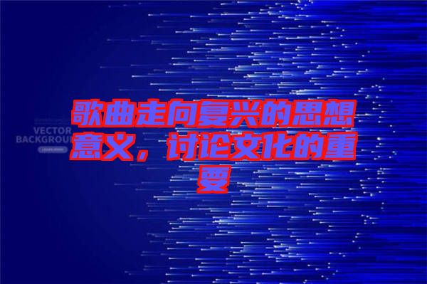歌曲走向復(fù)興的思想意義，討論文化的重要