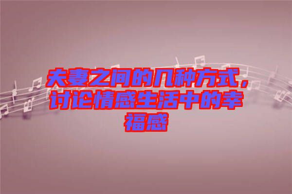 夫妻之間的幾種方式，討論情感生活中的幸福感