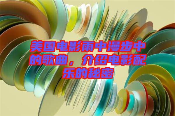 美國(guó)電影雨中漫步中的歌曲，介紹電影配樂的秘密