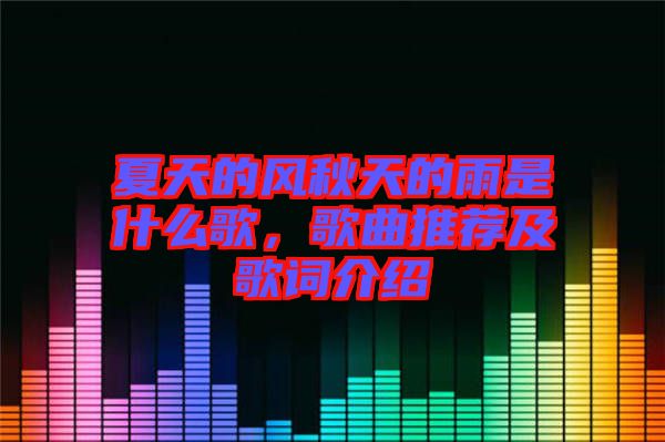 夏天的風秋天的雨是什么歌，歌曲推薦及歌詞介紹