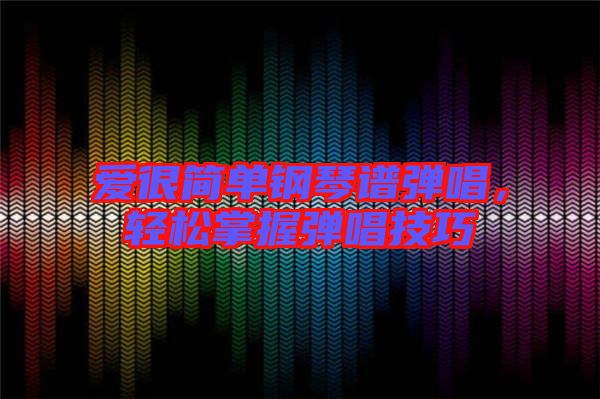 愛很簡(jiǎn)單鋼琴譜彈唱，輕松掌握彈唱技巧