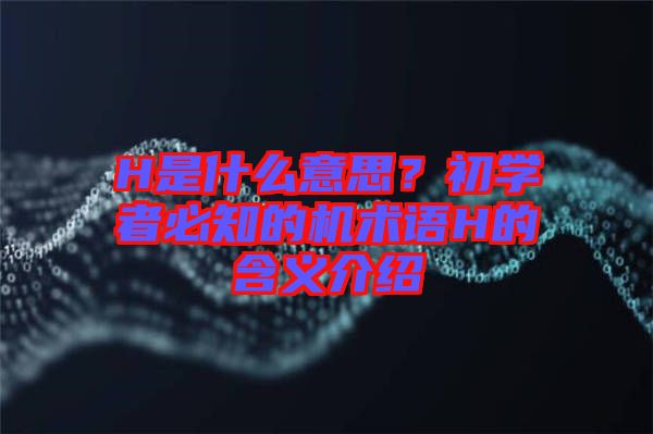 H是什么意思？初學(xué)者必知的機(jī)術(shù)語H的含義介紹