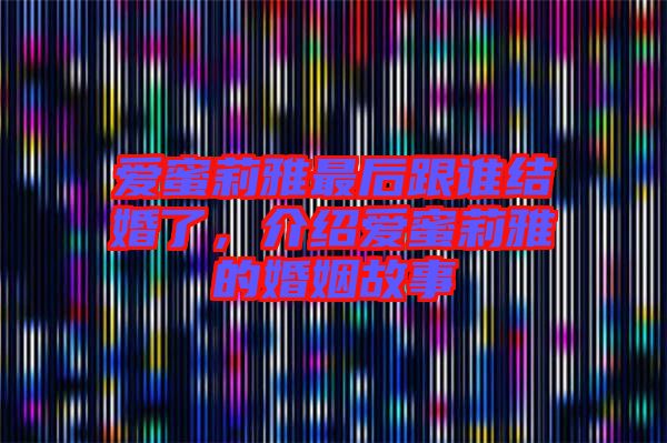 愛蜜莉雅最后跟誰結(jié)婚了，介紹愛蜜莉雅的婚姻故事