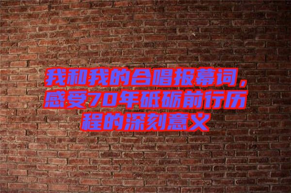 我和我的合唱報(bào)幕詞，感受70年砥礪前行歷程的深刻意義