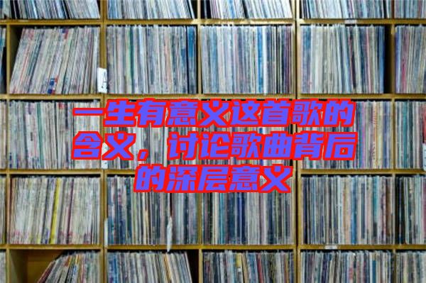一生有意義這首歌的含義，討論歌曲背后的深層意義