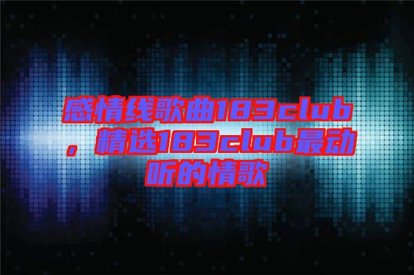 感情線歌曲183club，精選183club最動(dòng)聽(tīng)的情歌