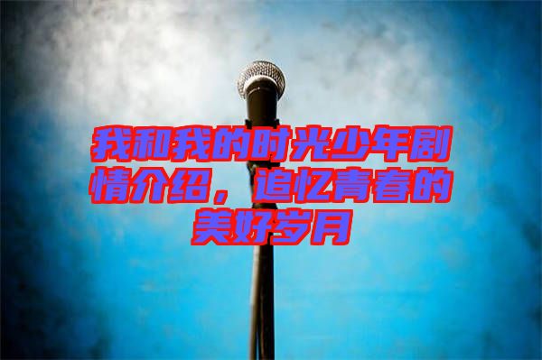 我和我的時(shí)光少年劇情介紹，追憶青春的美好歲月