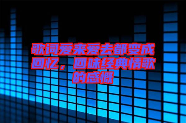 歌詞愛來愛去都變成回憶，回味經(jīng)典情歌的感慨