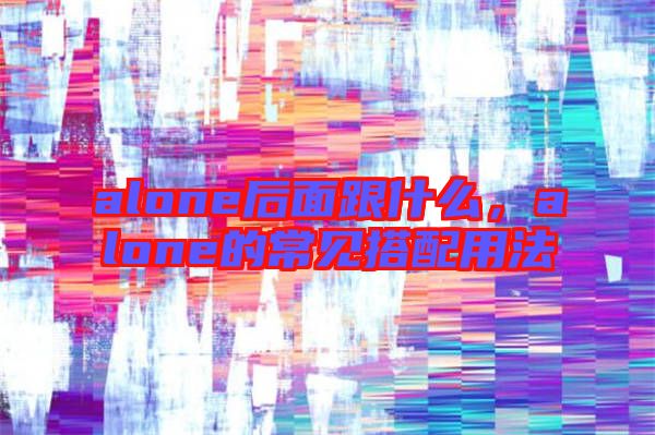 alone后面跟什么，alone的常見搭配用法
