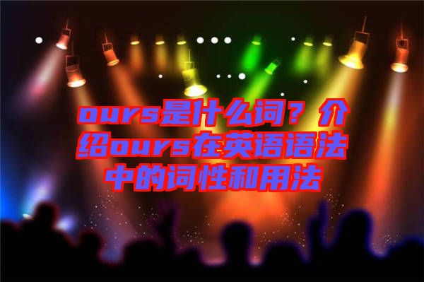 ours是什么詞？介紹ours在英語語法中的詞性和用法