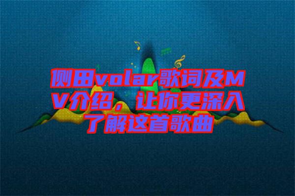 側(cè)田volar歌詞及MV介紹，讓你更深入了解這首歌曲