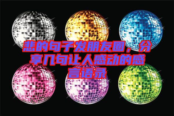 悲的句子發(fā)朋友圈，分享幾句讓人感動(dòng)的感言語(yǔ)錄