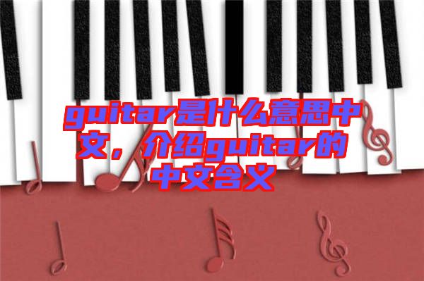 guitar是什么意思中文，介紹guitar的中文含義