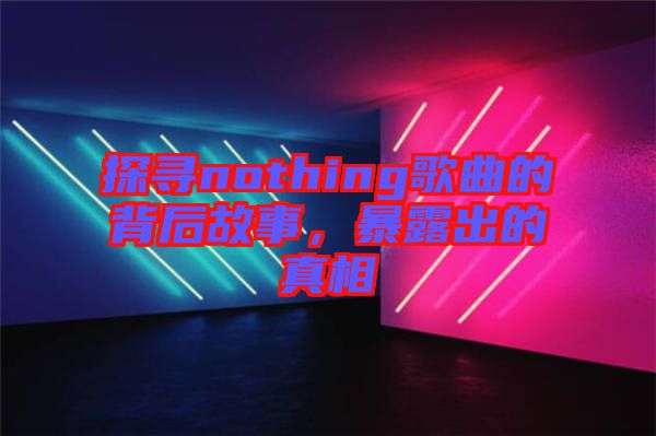 探尋nothing歌曲的背后故事，暴露出的真相