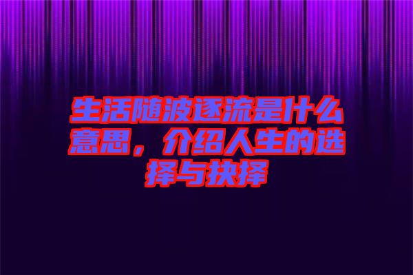 生活隨波逐流是什么意思，介紹人生的選擇與抉擇