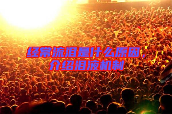 經(jīng)常流淚是什么原因，介紹淚液機(jī)制