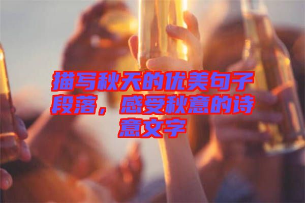 描寫秋天的優(yōu)美句子段落，感受秋意的詩意文字