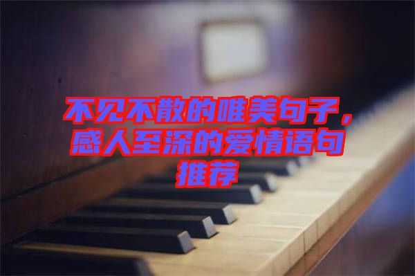不見(jiàn)不散的唯美句子，感人至深的愛(ài)情語(yǔ)句推薦