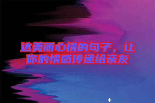 達(dá)美麗心情的句子，讓你的情感傳遞給親友