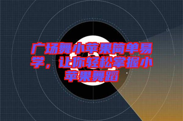 廣場舞小蘋果簡單易學，讓你輕松掌握小蘋果舞蹈
