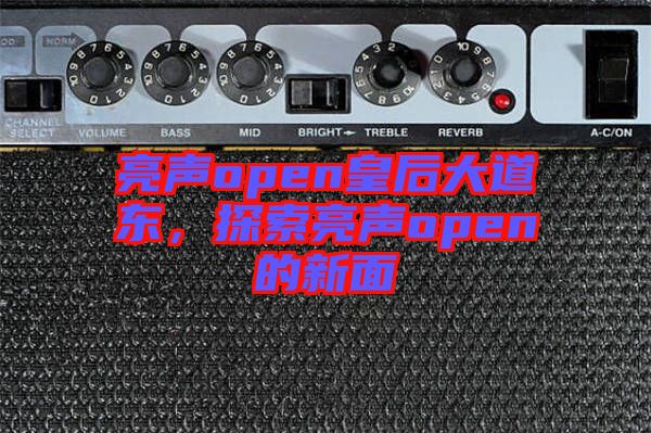 亮聲open皇后大道東，探索亮聲open的新面