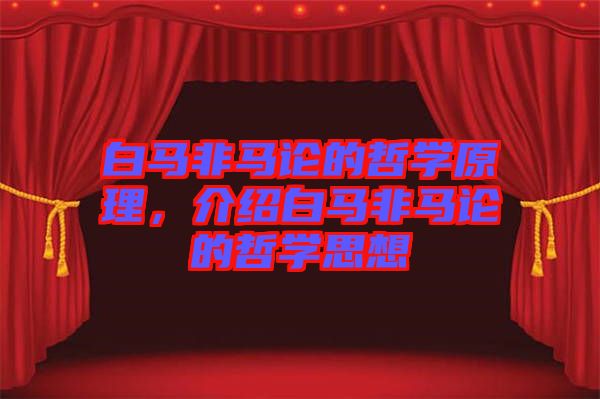 白馬非馬論的哲學原理，介紹白馬非馬論的哲學思想