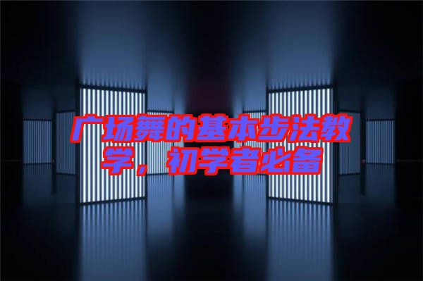 廣場舞的基本步法教學，初學者必備