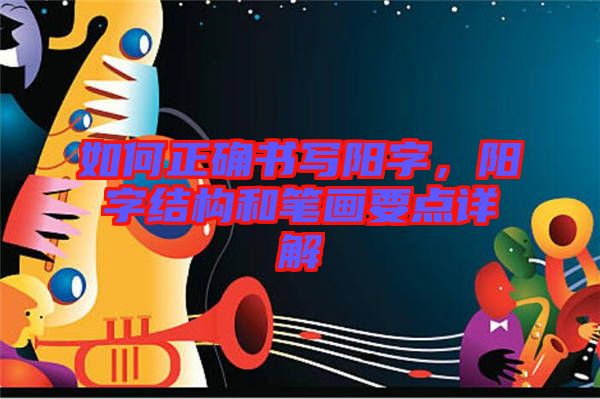 如何正確書寫陽(yáng)字，陽(yáng)字結(jié)構(gòu)和筆畫要點(diǎn)詳解
