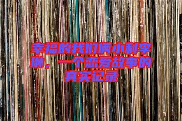 幸福的我們倆小利李琳，一個戀愛故事的真實記錄