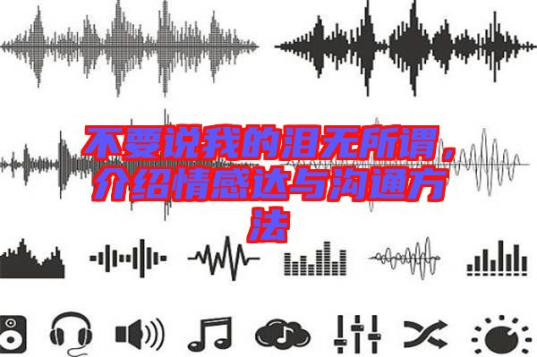 不要說我的淚無所謂，介紹情感達(dá)與溝通方法