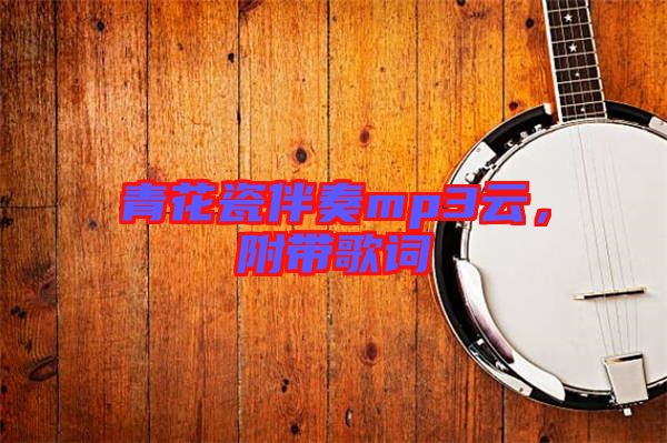 青花瓷伴奏mp3云，附帶歌詞