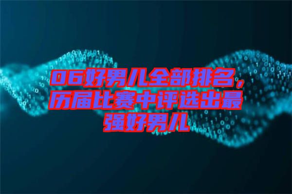 06好男兒全部排名，歷屆比賽中評選出最強(qiáng)好男兒