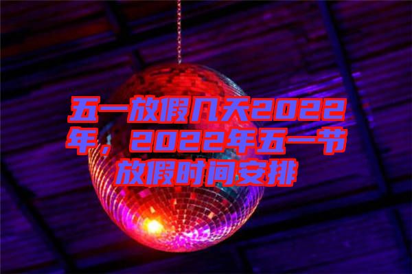 五一放假幾天2022年，2022年五一節(jié)放假時(shí)間安排